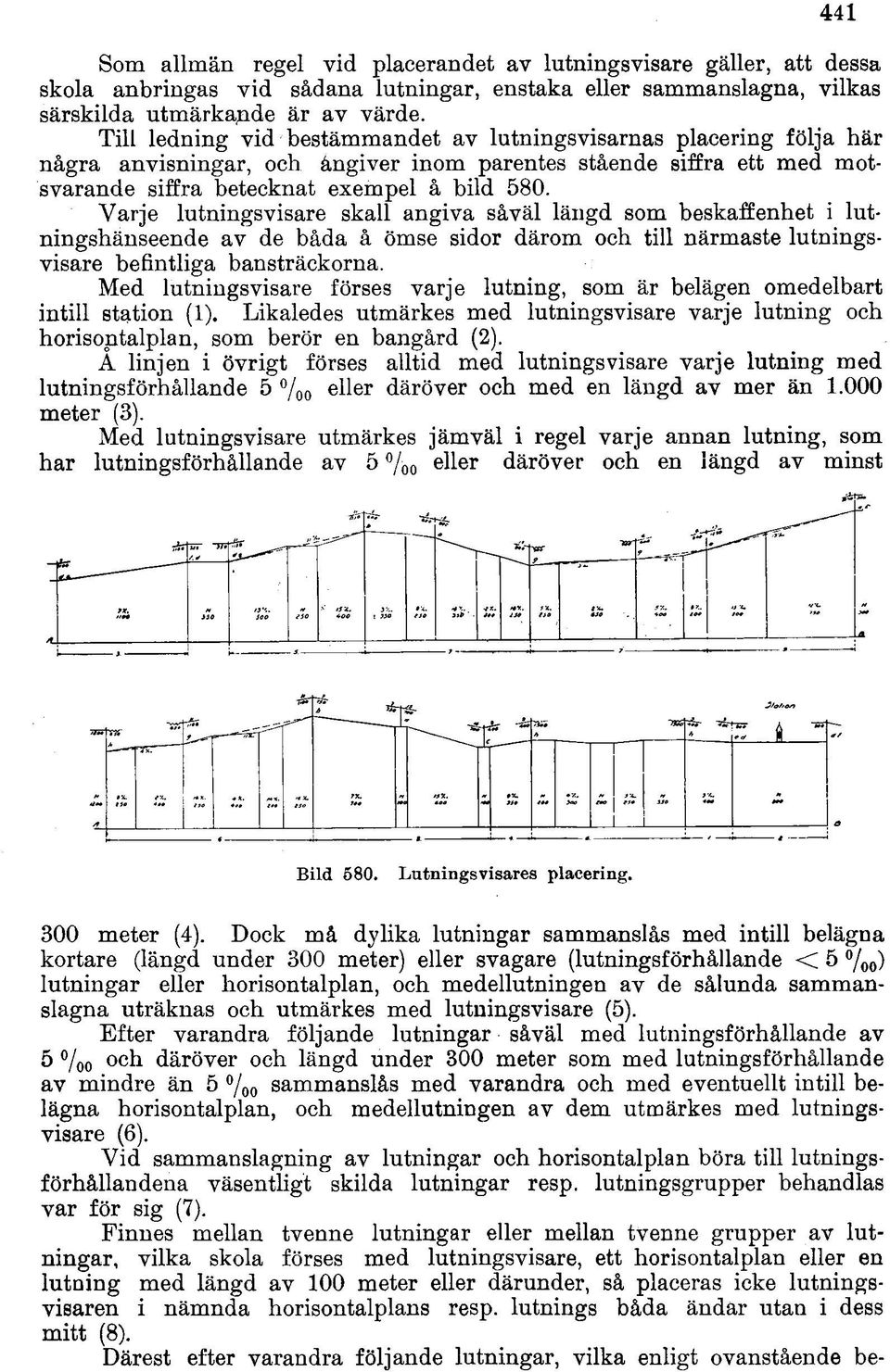 Varje lutningsvisare skall angiva såväl längd som beskaffenhet i lutningshänseende av de båda å ömse sidor därom och till närmaste lutningsvisare befintliga bansträckorna.