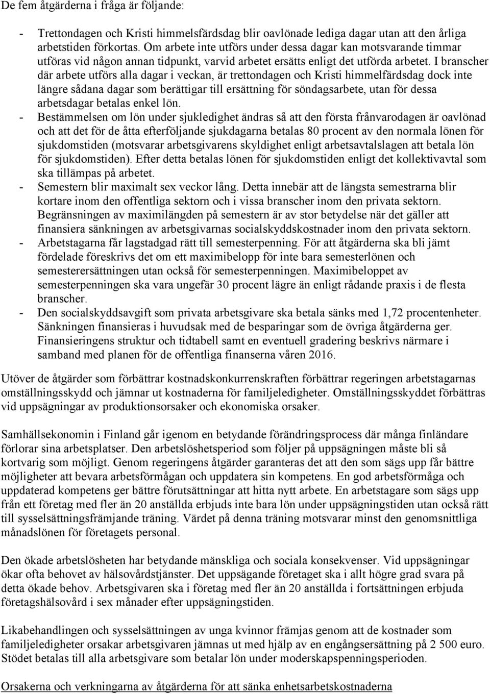 I branscher där arbete utförs alla dagar i veckan, är trettondagen och Kristi himmelfärdsdag dock inte längre sådana dagar som berättigar till ersättning för söndagsarbete, utan för dessa arbetsdagar