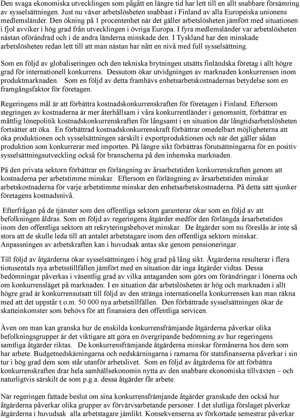 Den ökning på 1 procentenhet när det gäller arbetslösheten jämfört med situationen i fjol avviker i hög grad från utvecklingen i övriga Europa.