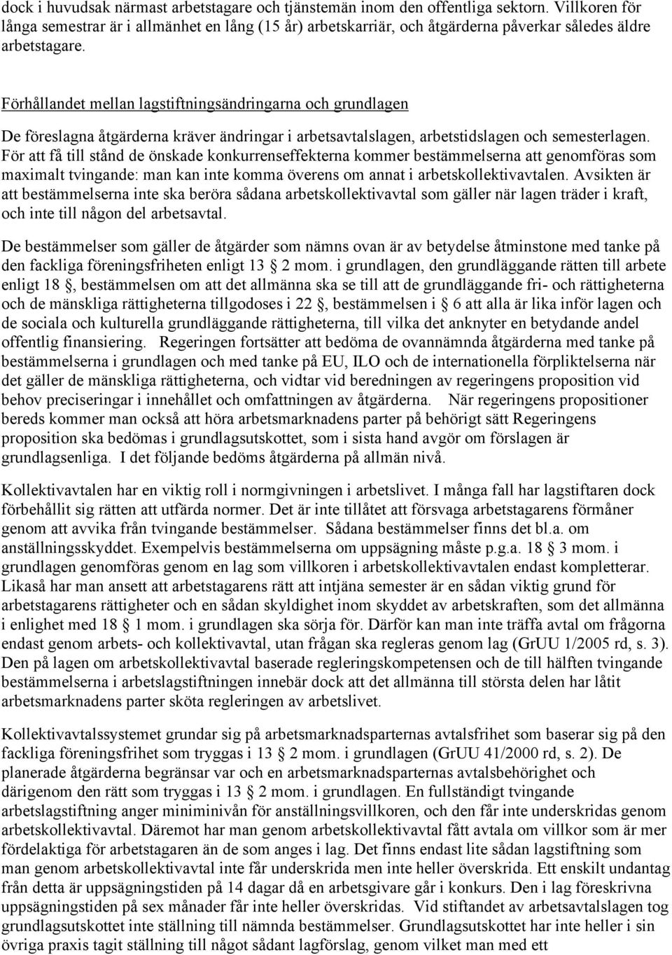 Förhållandet mellan lagstiftningsändringarna och grundlagen De föreslagna åtgärderna kräver ändringar i arbetsavtalslagen, arbetstidslagen och semesterlagen.