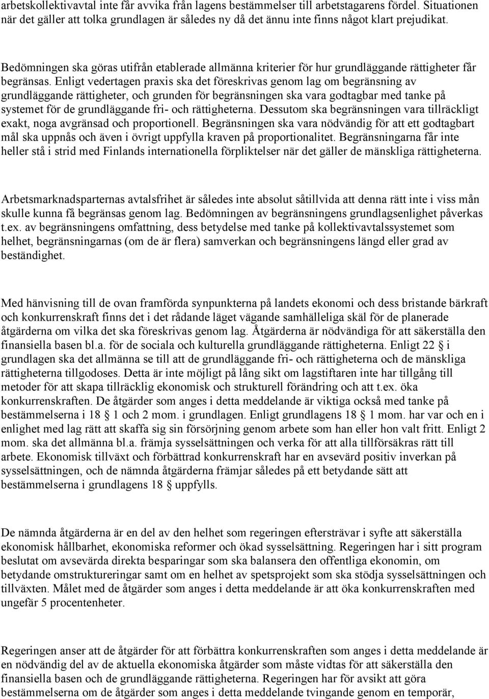 Enligt vedertagen praxis ska det föreskrivas genom lag om begränsning av grundläggande rättigheter, och grunden för begränsningen ska vara godtagbar med tanke på systemet för de grundläggande fri-