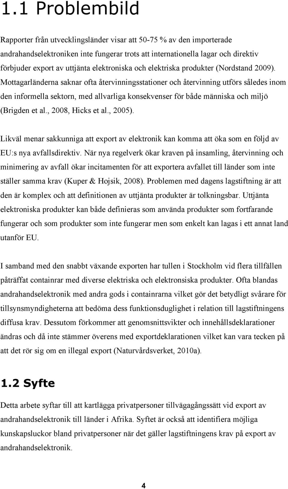 Mottagarländerna saknar ofta återvinningsstationer och återvinning utförs således inom den informella sektorn, med allvarliga konsekvenser för både människa och miljö (Brigden et al.