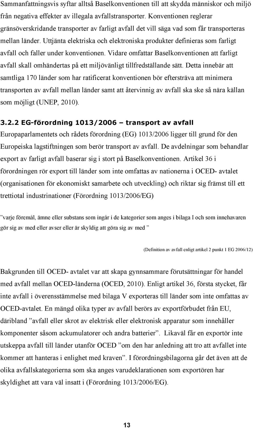 Uttjänta elektriska och elektroniska produkter definieras som farligt avfall och faller under konventionen.