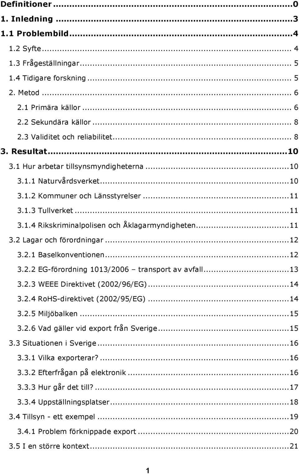 ..11 3.2 Lagar och förordningar...12 3.2.1 Baselkonventionen...12 3.2.2 EG-förordning 1013/2006 transport av avfall...13 3.2.3 WEEE Direktivet (2002/96/EG)...14 3.2.4 RoHS-direktivet (2002/95/EG).