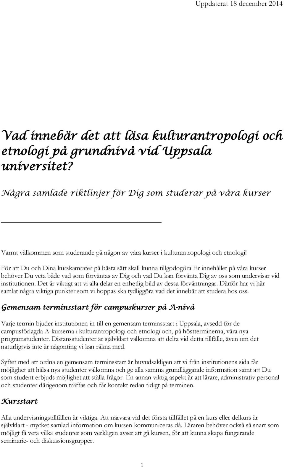 För att Du och Dina kurskamrater på bästa sätt skall kunna tillgodogöra Er innehållet på våra kurser behöver Du veta både vad som förväntas av Dig och vad Du kan förvänta Dig av oss som undervisar