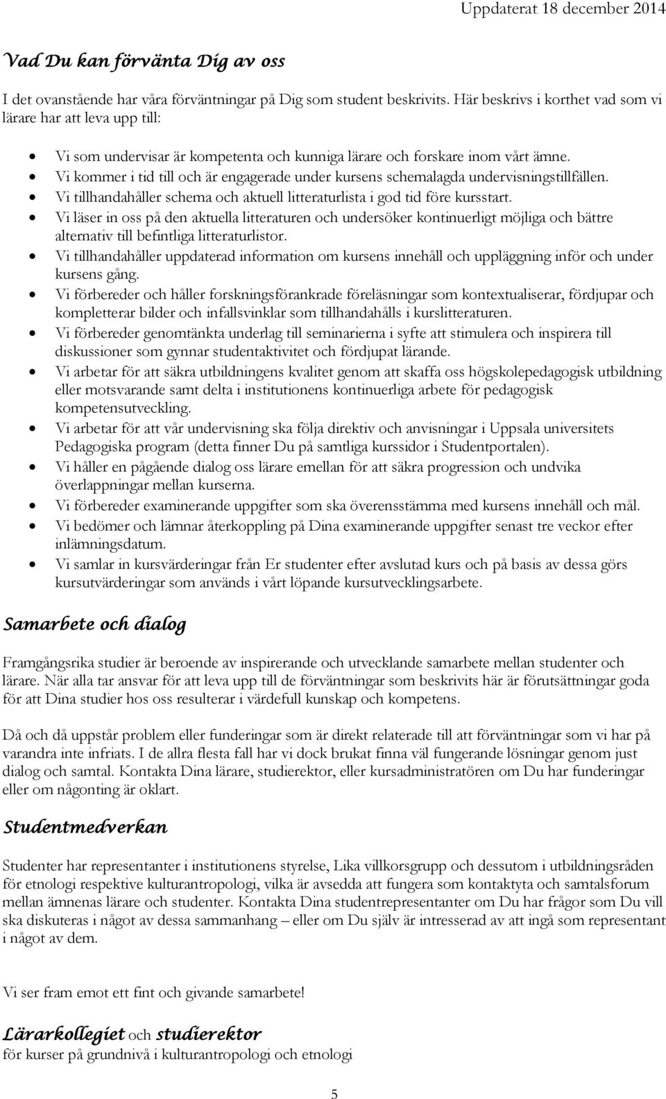 Vi kommer i tid till och är engagerade under kursens schemalagda undervisningstillfällen. Vi tillhandahåller schema och aktuell litteraturlista i god tid före kursstart.