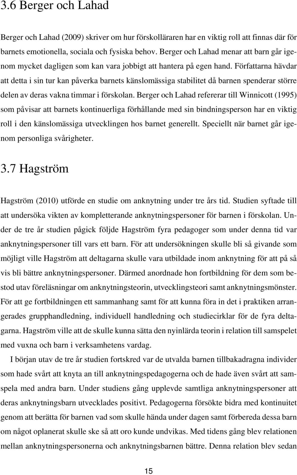 Författarna hävdar att detta i sin tur kan påverka barnets känslomässiga stabilitet då barnen spenderar större delen av deras vakna timmar i förskolan.