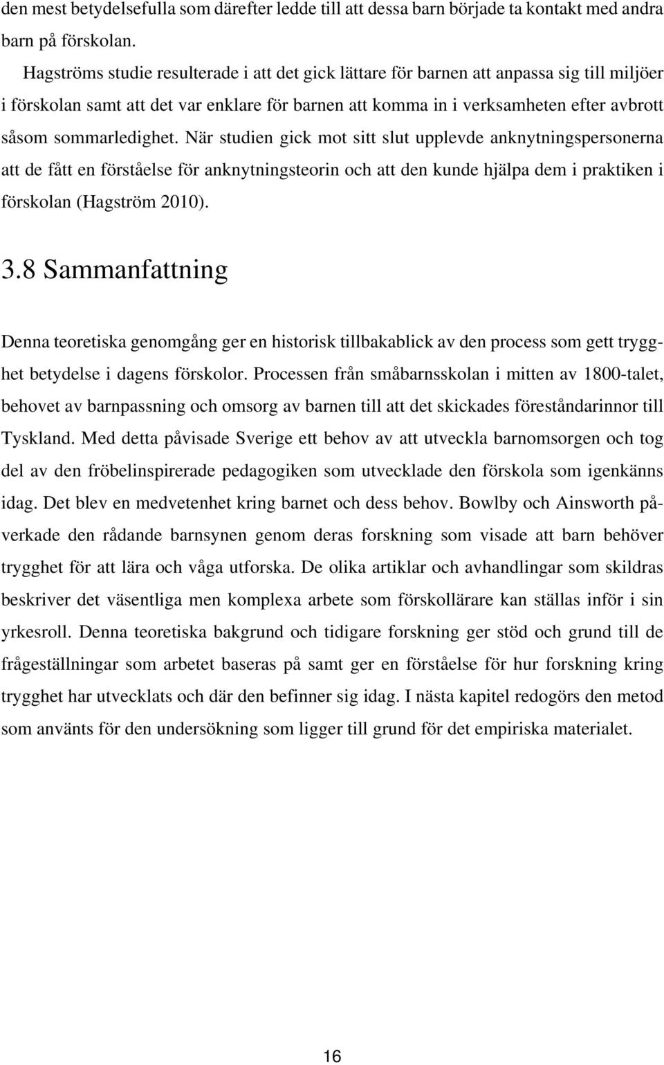 sommarledighet. När studien gick mot sitt slut upplevde anknytningspersonerna att de fått en förståelse för anknytningsteorin och att den kunde hjälpa dem i praktiken i förskolan (Hagström 2010). 3.