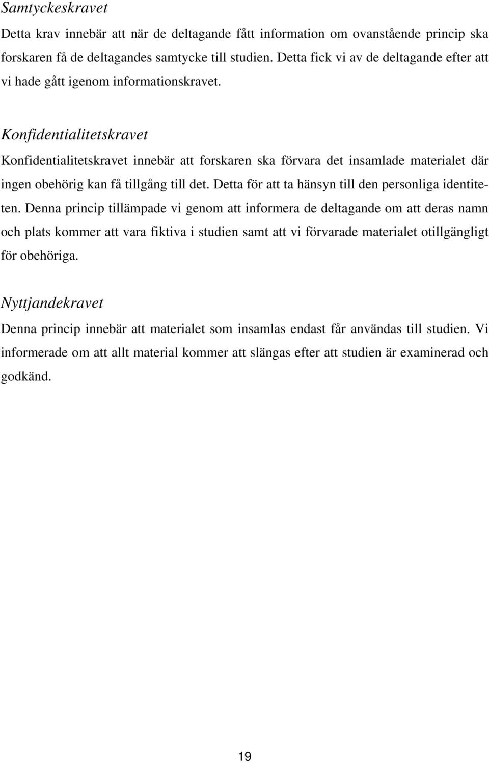 Konfidentialitetskravet Konfidentialitetskravet innebär att forskaren ska förvara det insamlade materialet där ingen obehörig kan få tillgång till det.