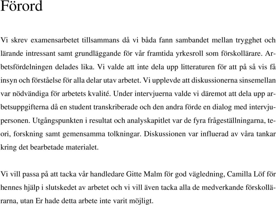 Vi upplevde att diskussionerna sinsemellan var nödvändiga för arbetets kvalité.