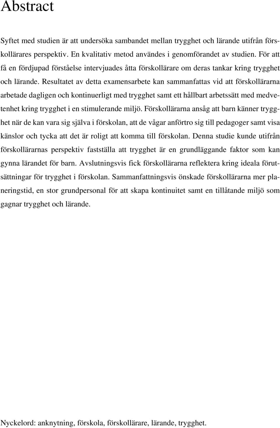 Resultatet av detta examensarbete kan sammanfattas vid att förskollärarna arbetade dagligen och kontinuerligt med trygghet samt ett hållbart arbetssätt med medvetenhet kring trygghet i en