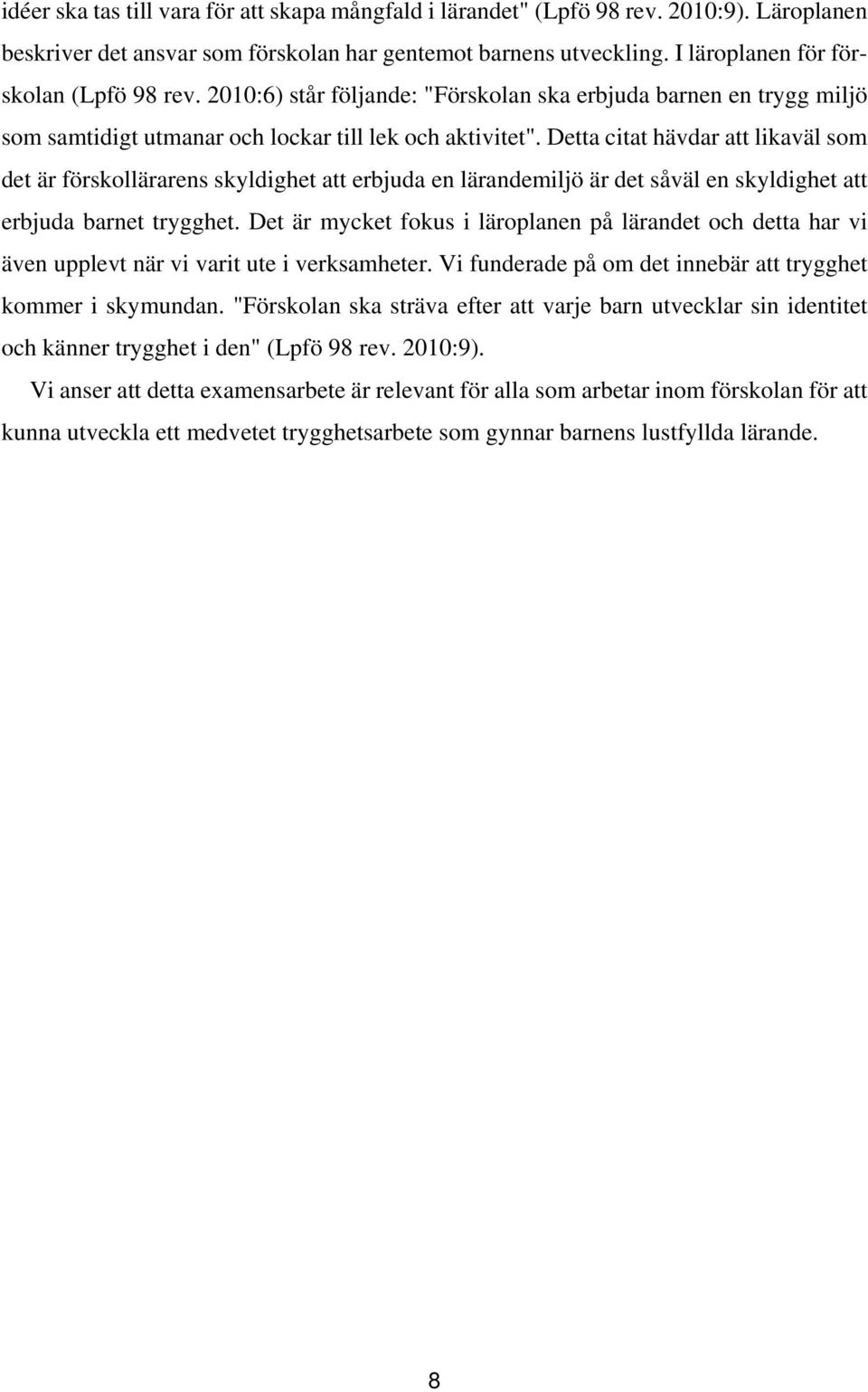 Detta citat hävdar att likaväl som det är förskollärarens skyldighet att erbjuda en lärandemiljö är det såväl en skyldighet att erbjuda barnet trygghet.