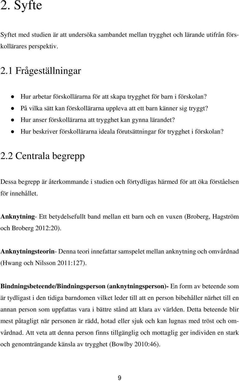 Hur anser förskollärarna att trygghet kan gynna lärandet? Hur beskriver förskollärarna ideala förutsättningar för trygghet i förskolan? 2.