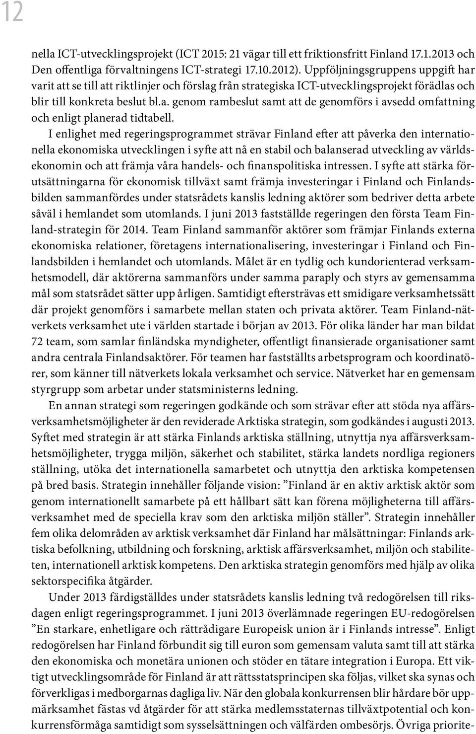 I enlighet med regeringsprogrammet strävar Finland efter att påverka den internationella ekonomiska utvecklingen i syfte att nå en stabil och balanserad utveckling av världsekonomin och att främja