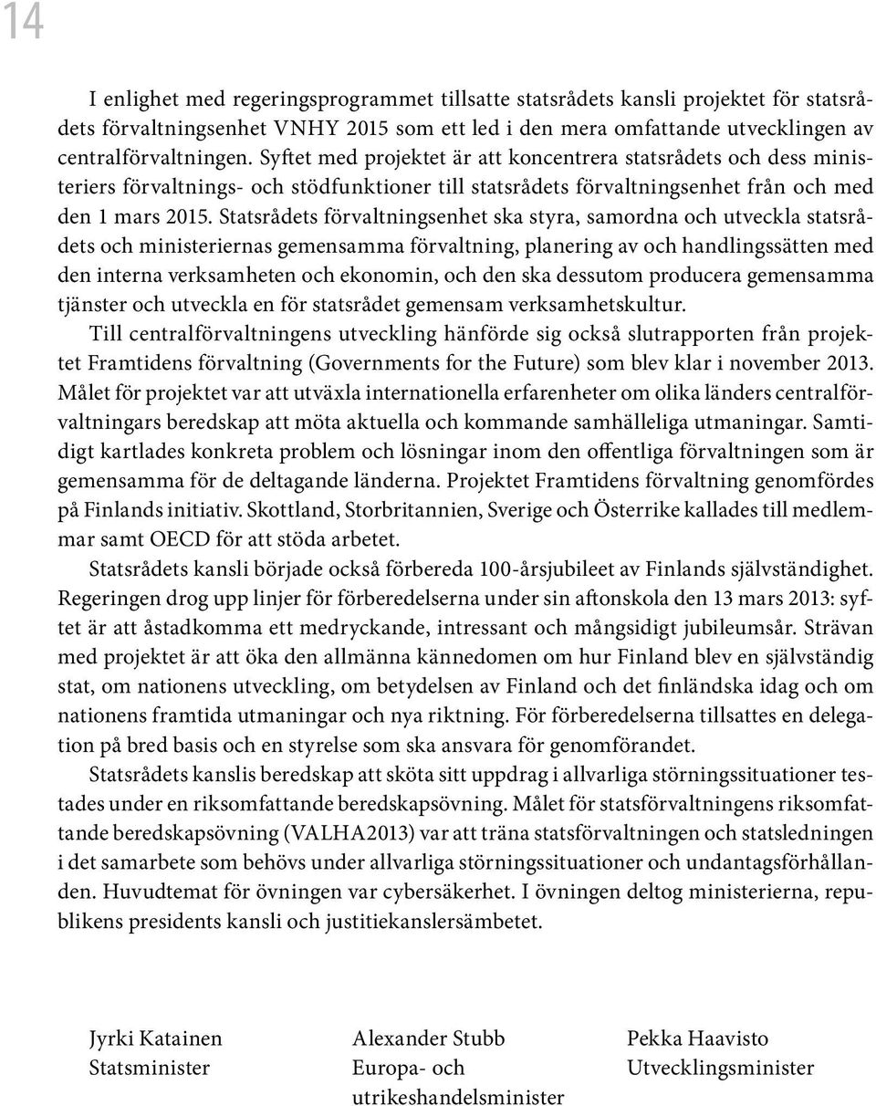 Statsrådets förvaltningsenhet ska styra, samordna och utveckla statsrådets och ministeriernas gemensamma förvaltning, planering av och handlingssätten med den interna verksamheten och ekonomin, och