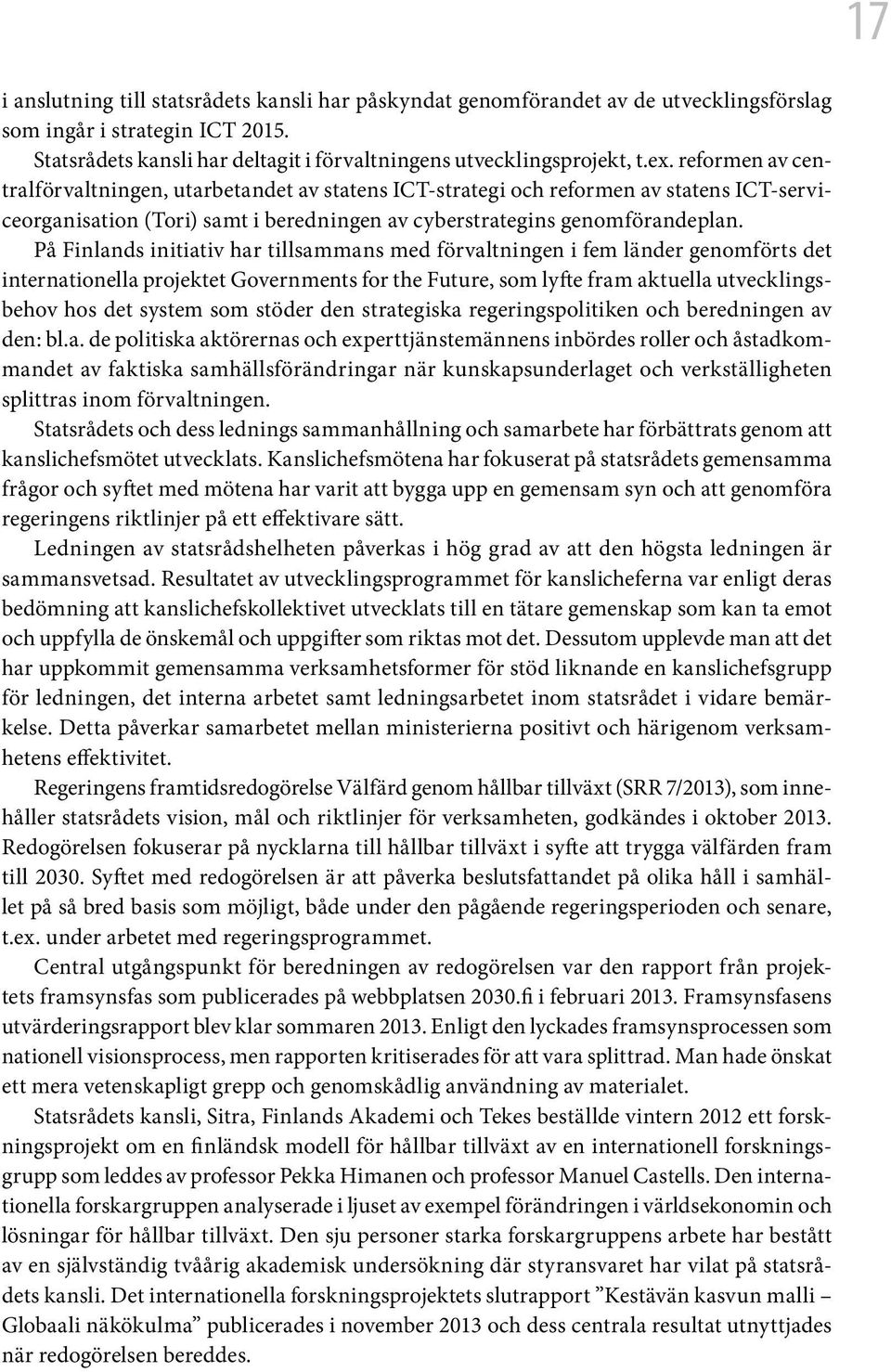 På Finlands initiativ har tillsammans med förvaltningen i fem länder genomförts det internationella projektet Governments for the Future, som lyfte fram aktuella utvecklingsbehov hos det system som