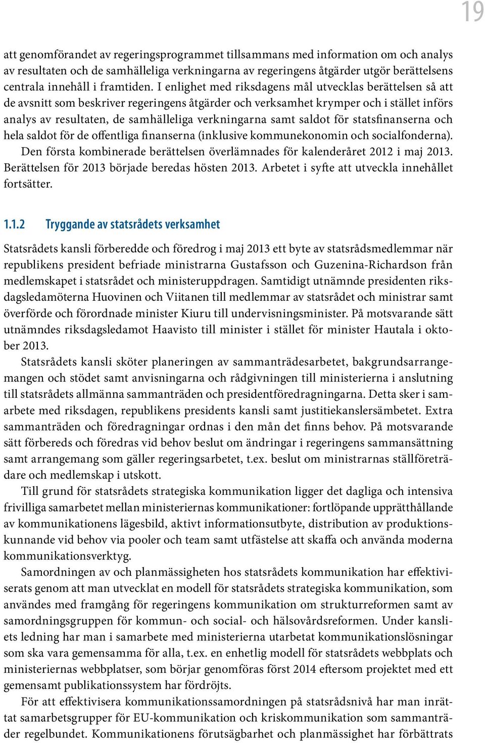 I enlighet med riksdagens mål utvecklas berättelsen så att de avsnitt som beskriver regeringens åtgärder och verksamhet krymper och i stället införs analys av resultaten, de samhälleliga verkningarna