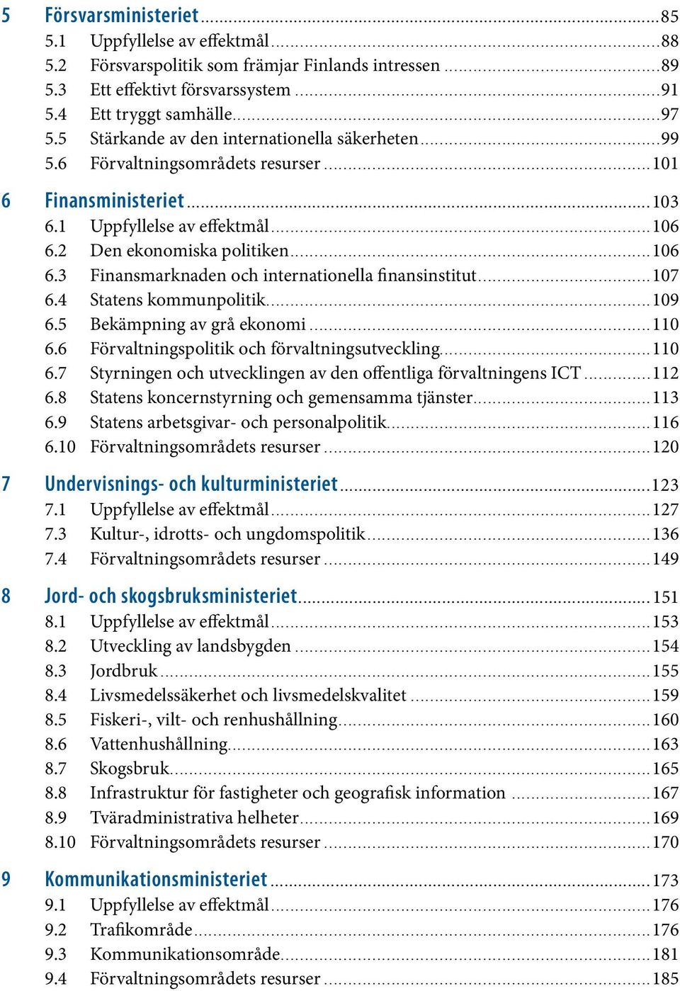 2 Den ekonomiska politiken...106 6.3 Finansmarknaden och internationella finansinstitut...107 6.4 Statens kommunpolitik...109 6.5 Bekämpning av grå ekonomi...110 6.