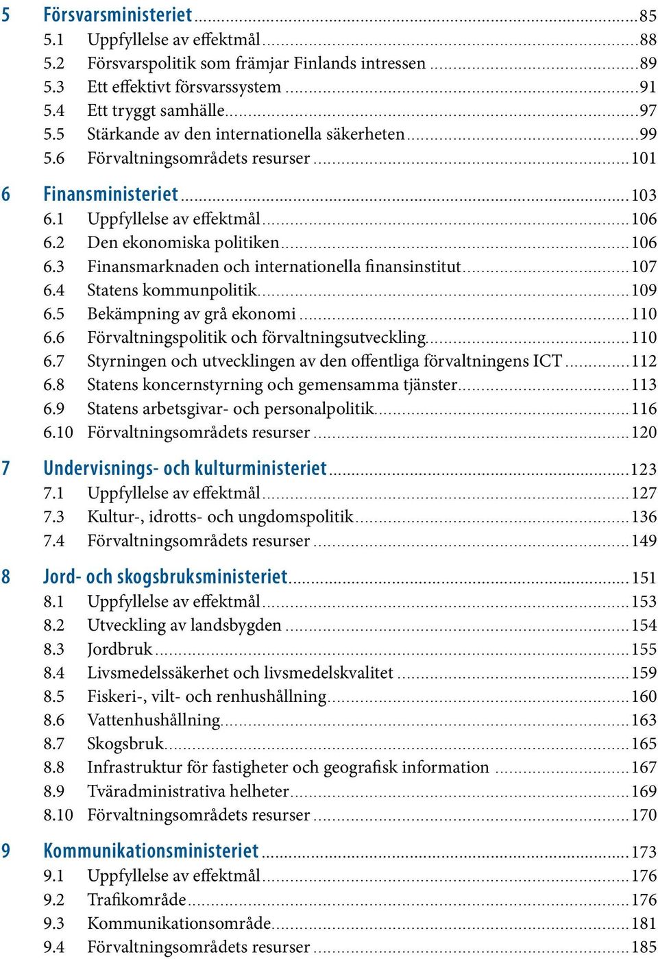 2 Den ekonomiska politiken...106 6.3 Finansmarknaden och internationella finansinstitut...107 6.4 Statens kommunpolitik...109 6.5 Bekämpning av grå ekonomi...110 6.