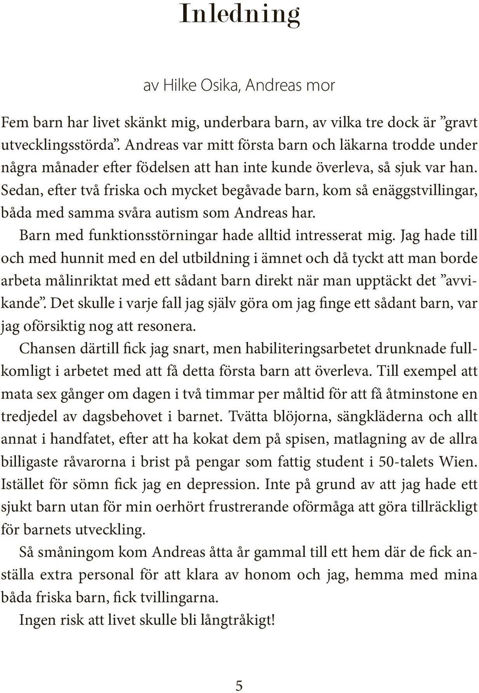 Sedan, efter två friska och mycket begåvade barn, kom så enäggstvillingar, båda med samma svåra autism som Andreas har. Barn med funktionsstörningar hade alltid intresserat mig.