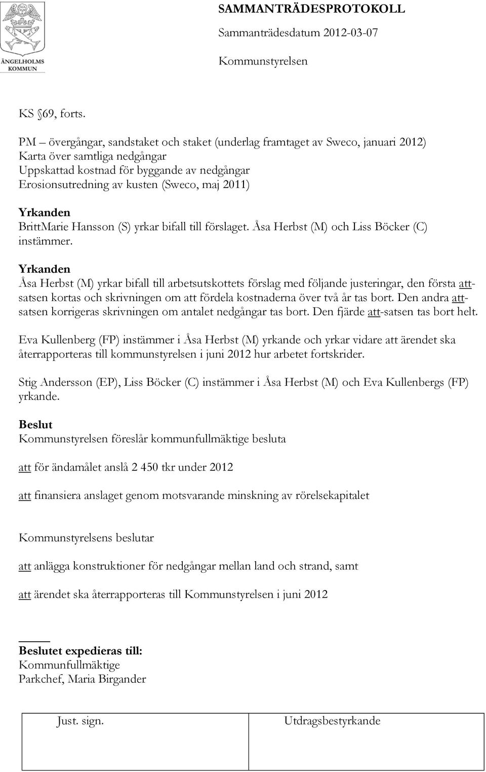 2011) Yrkanden BrittMarie Hansson (S) yrkar bifall till förslaget. Åsa Herbst (M) och Liss Böcker (C) instämmer.