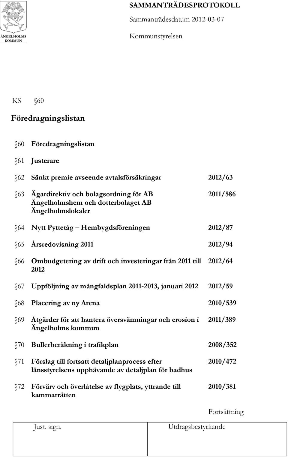 mångfaldsplan 2011-2013, januari 2012 2012/59 68 Placering av ny Arena 2010/539 69 Åtgärder för att hantera översvämningar och erosion i Ängelholms kommun 2011/389 70 Bullerberäkning i trafikplan