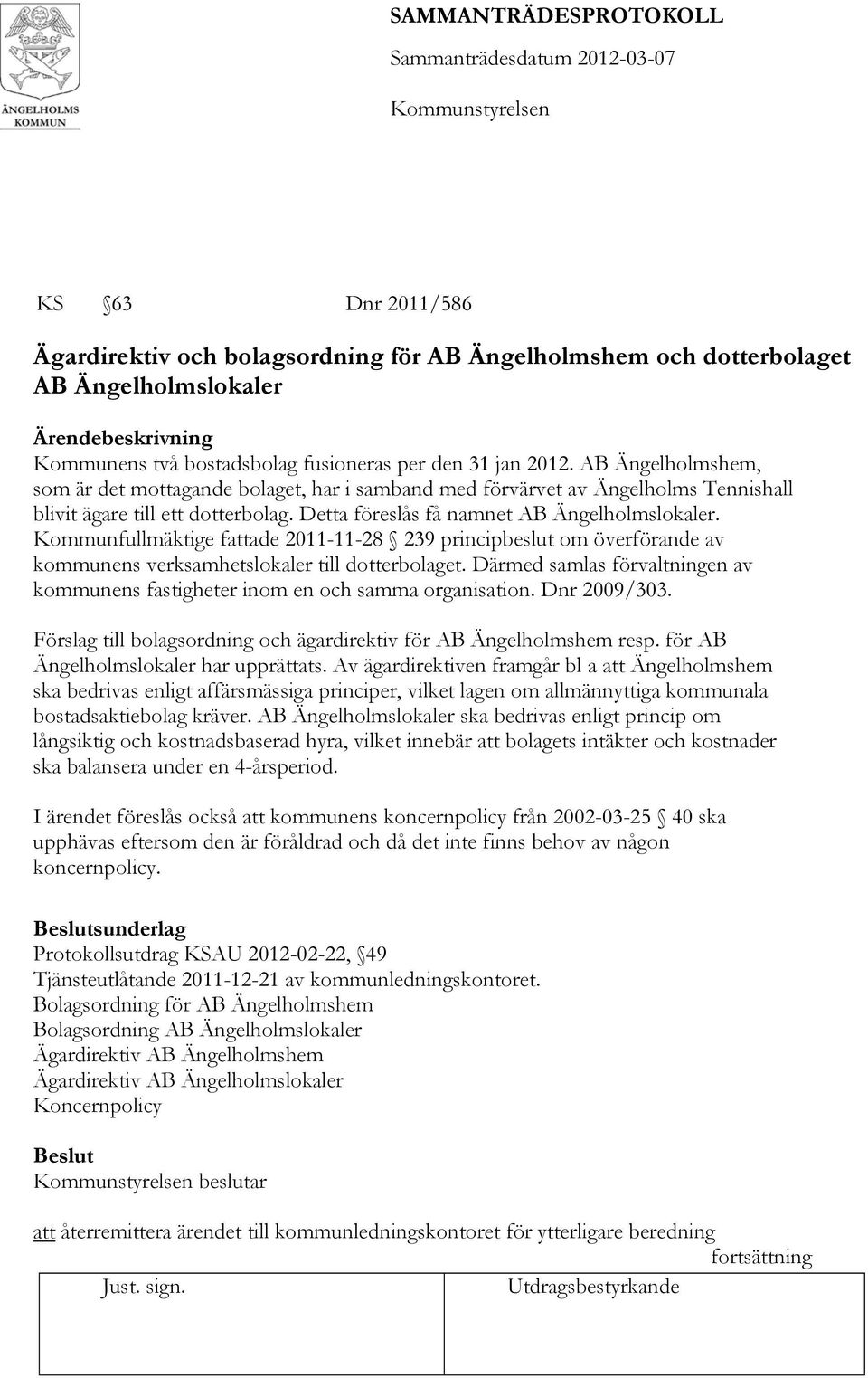 Kommunfullmäktige fattade 2011-11-28 239 principbeslut om överförande av kommunens verksamhetslokaler till dotterbolaget.