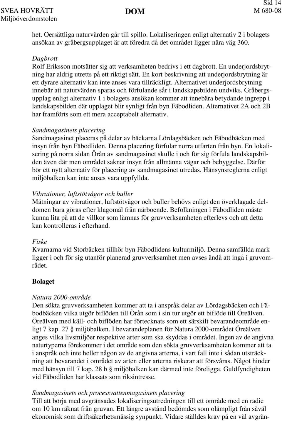 En kort beskrivning att underjordsbrytning är ett dyrare alternativ kan inte anses vara tillräckligt.
