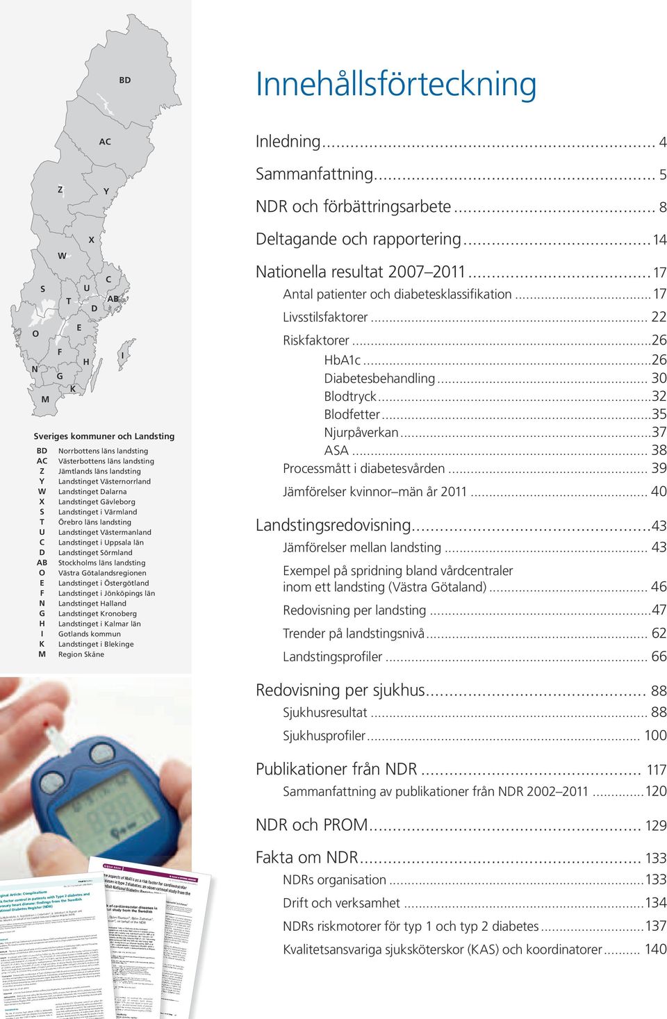 Landstinget Dalarna X Landstinget Gävleborg S Landstinget i Värmland T Örebro läns landsting U Landstinget Västermanland C Landstinget i Uppsala län D Landstinget Sörmland AB Stockholms läns