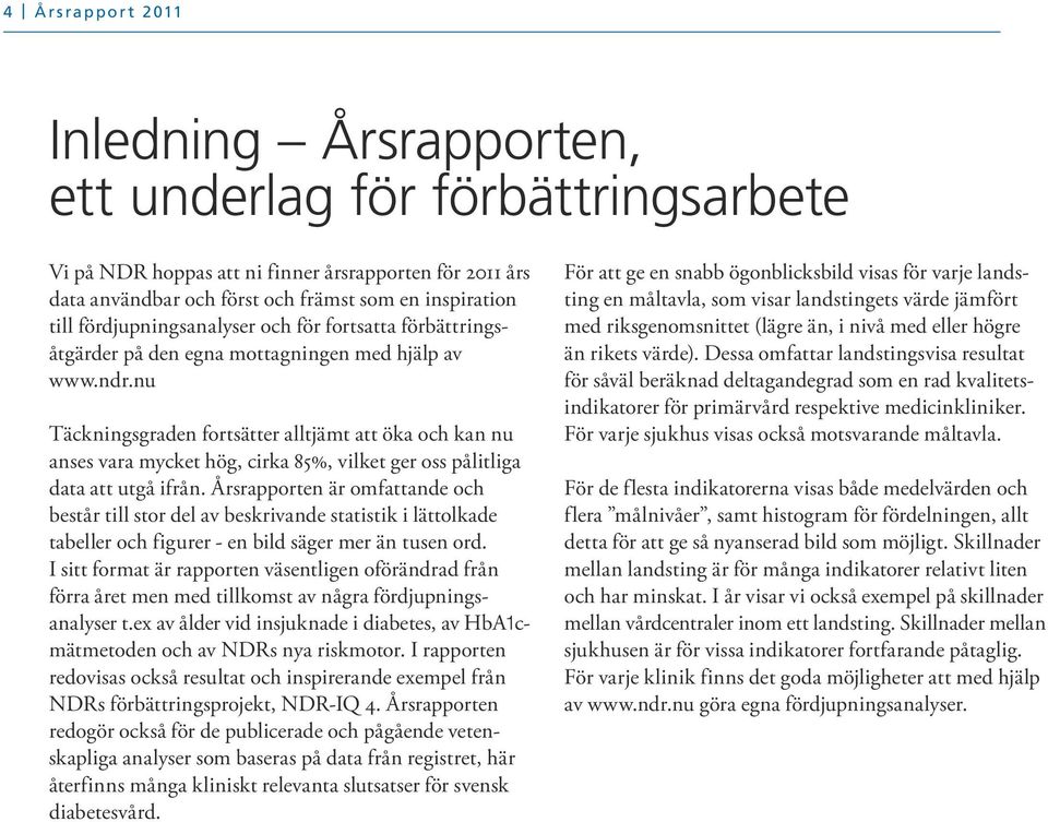 nu Täckningsgraden fortsätter alltjämt att öka och kan nu anses vara mycket hög, cirka 85%, vilket ger oss pålitliga data att utgå ifrån.