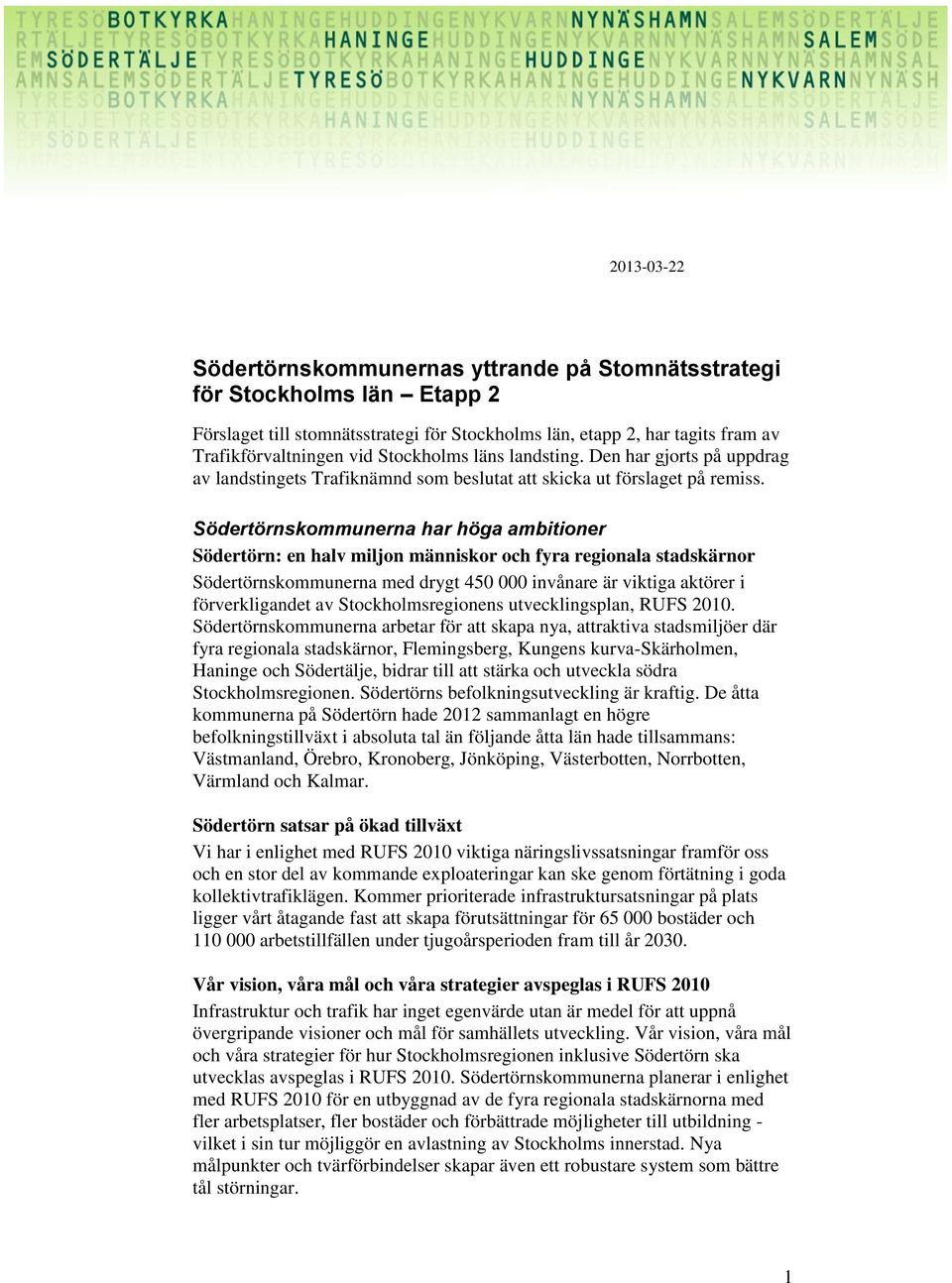 Södertörnskommunerna har höga ambitioner Södertörn: en halv miljon människor och fyra regionala stadskärnor Södertörnskommunerna med drygt 450 000 invånare är viktiga aktörer i förverkligandet av