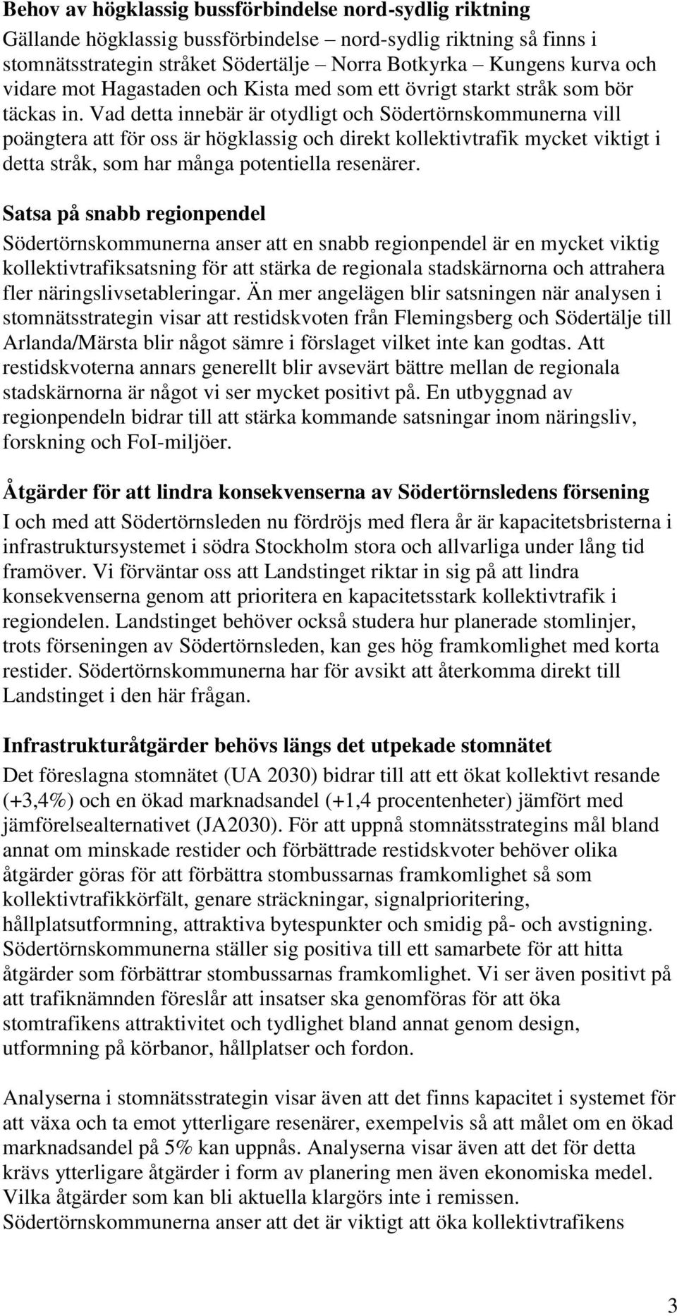 Vad detta innebär är otydligt och Södertörnskommunerna vill poängtera att för oss är högklassig och direkt kollektivtrafik mycket viktigt i detta stråk, som har många potentiella resenärer.
