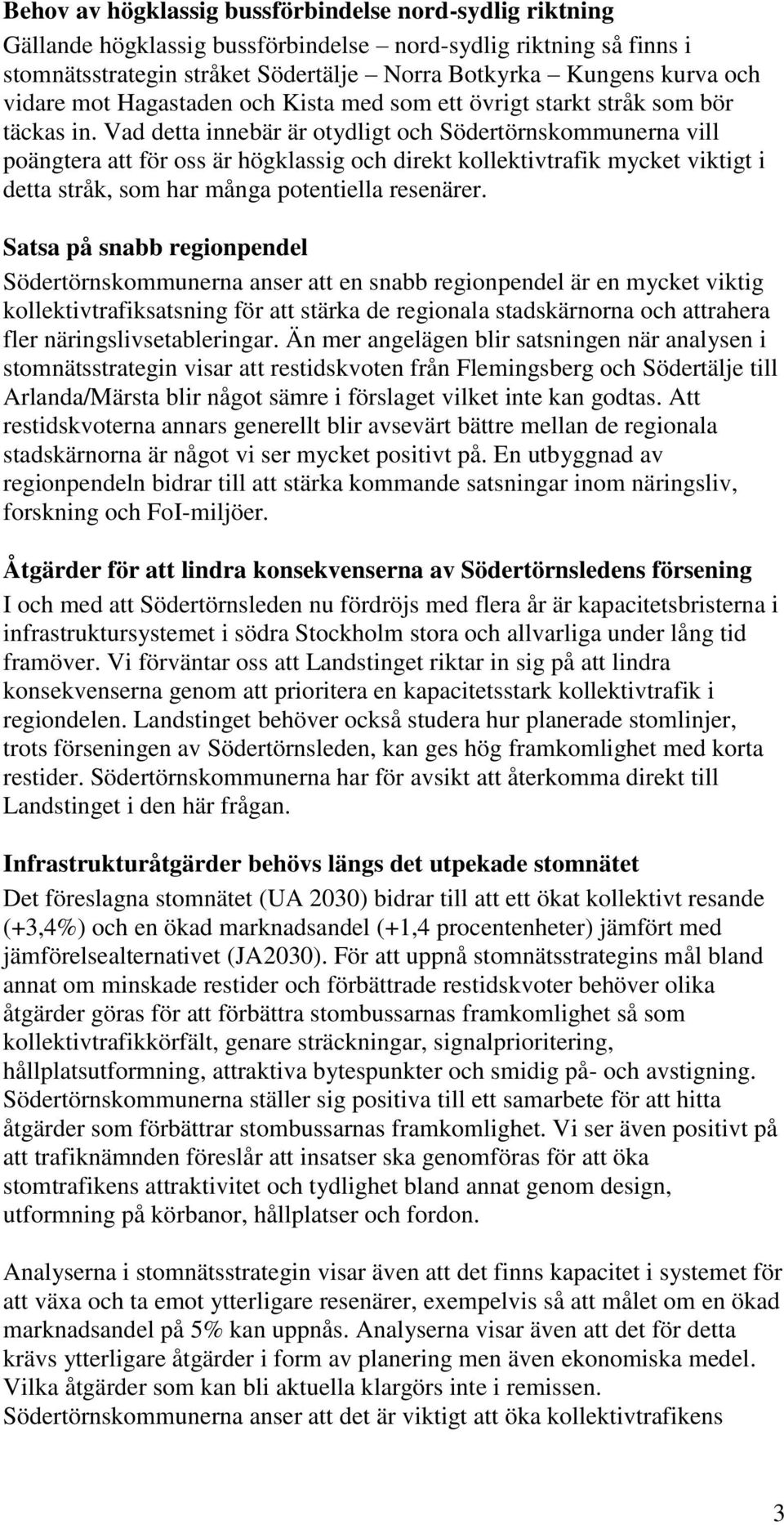 Vad detta innebär är otydligt och Södertörnskommunerna vill poängtera att för oss är högklassig och direkt kollektivtrafik mycket viktigt i detta stråk, som har många potentiella resenärer.