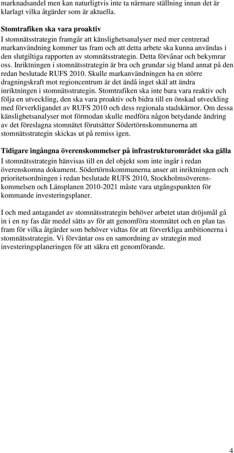 av stomnätsstrategin. Detta förvånar och bekymrar oss. Inriktningen i stomnätsstrategin är bra och grundar sig bland annat på den redan beslutade RUFS 2010.