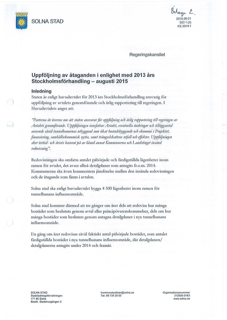 förhandling ansvarig för uppföljning,,- avtalets genomförande och årlig rapportering till regeringen. I Huvudavtalets anges att: ---l "Pmtema iir ÖIJeJr.J1.f OIJJ all s!a!ell allsl'amrflir ltppfliljllillg odj tidig mppo/te/illg!