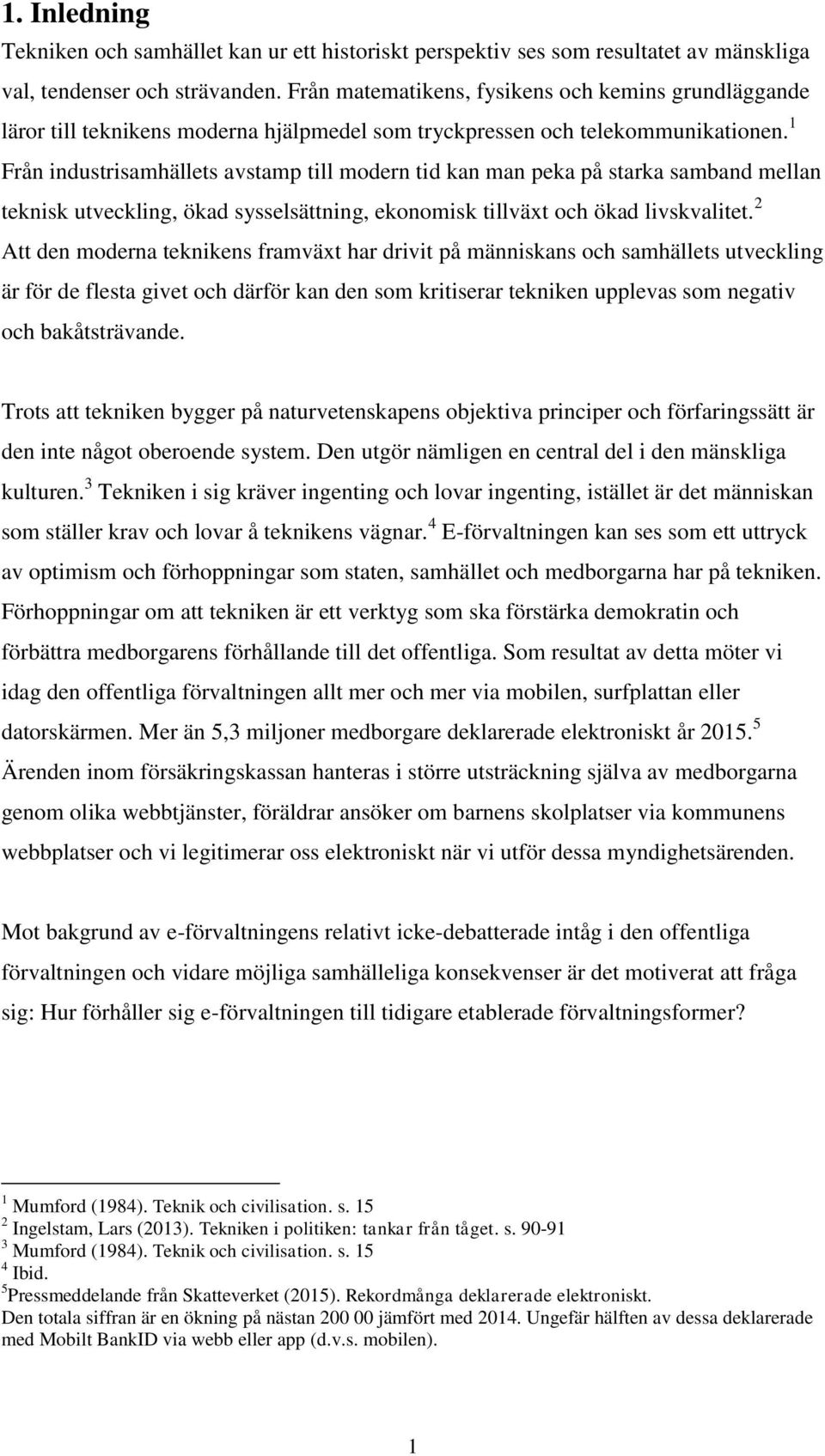 1 Från industrisamhällets avstamp till modern tid kan man peka på starka samband mellan teknisk utveckling, ökad sysselsättning, ekonomisk tillväxt och ökad livskvalitet.