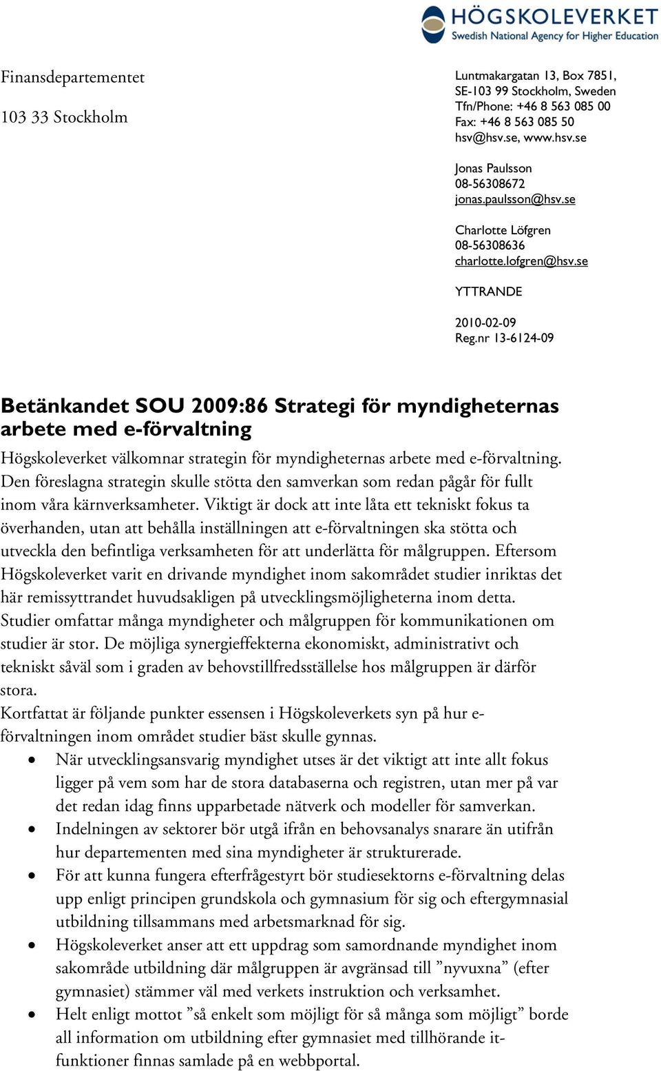 nr 13-6124-09 Betänkandet SOU 2009:86 Strategi för myndigheternas arbete med e-förvaltning Högskoleverket välkomnar strategin för myndigheternas arbete med e-förvaltning.