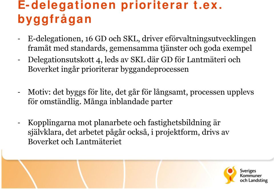exempel - Delegationsutskott 4, leds av SKL där GD för Lantmäteri och Boverket ingår prioriterar byggandeprocessen - Motiv: det