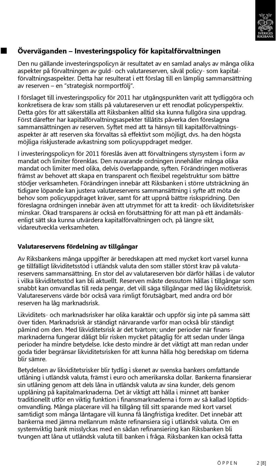 I förslaget till investeringspolicy för 2011 har utgångspunkten varit att tydliggöra och konkretisera de krav som ställs på valutareserven ur ett renodlat policyperspektiv.