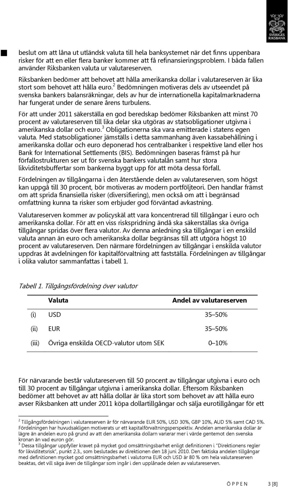 2 Bedömningen motiveras dels av utseendet på svenska bankers balansräkningar, dels av hur de internationella kapitalmarknaderna har fungerat under de senare årens turbulens.