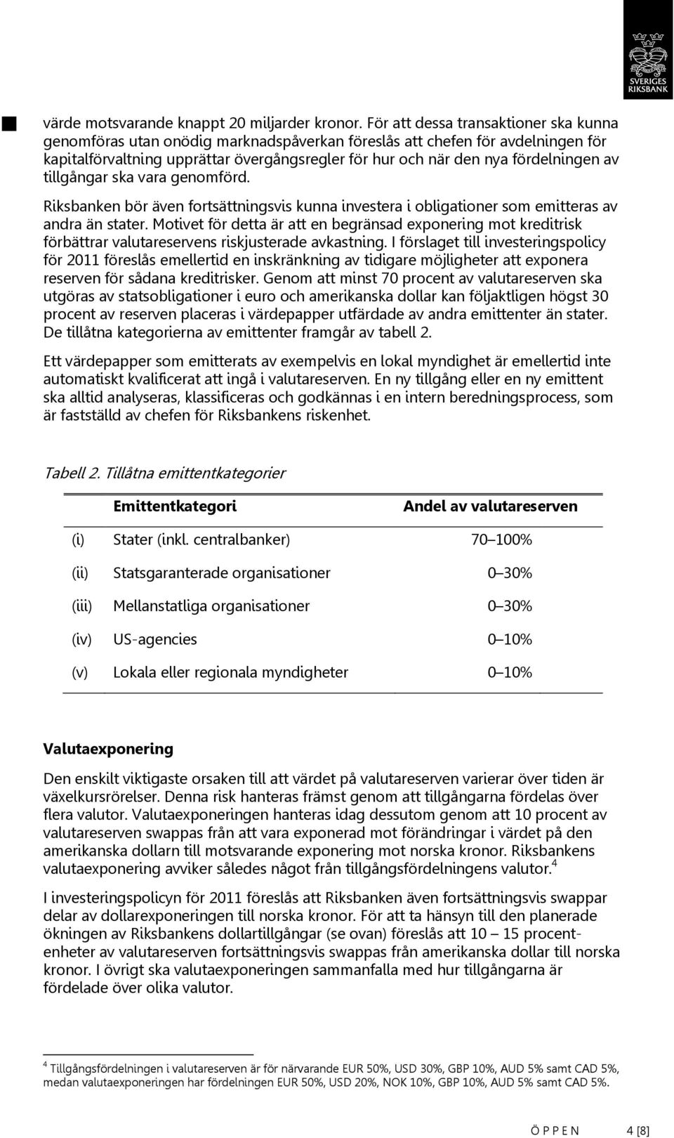 av tillgångar ska vara genomförd. Riksbanken bör även fortsättningsvis kunna investera i obligationer som emitteras av andra än stater.