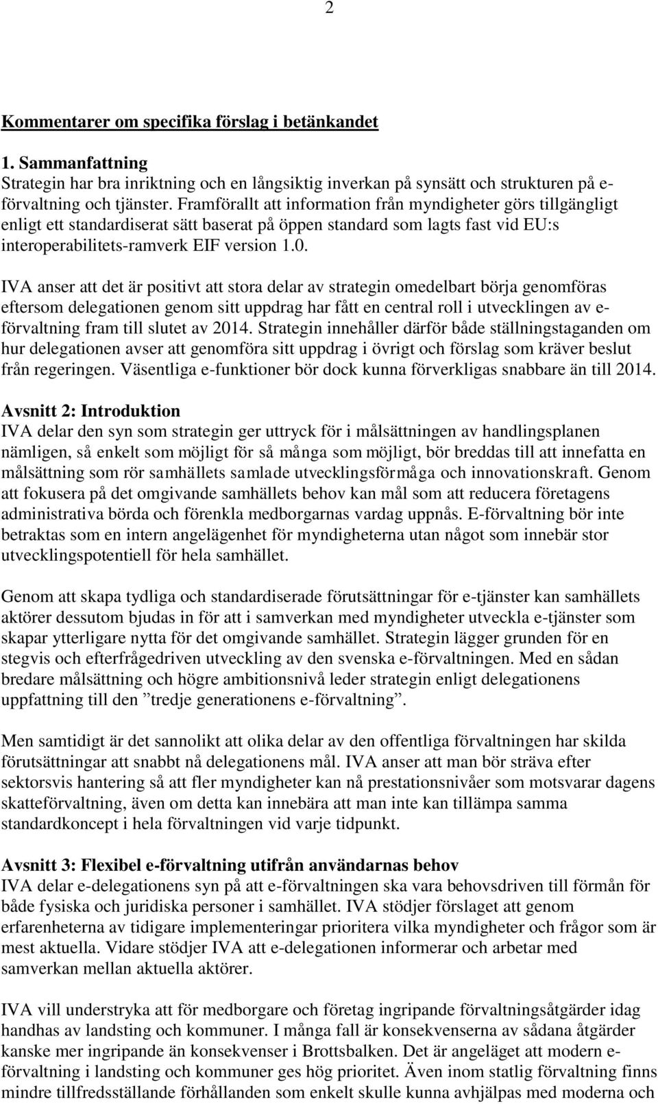 IVA anser att det är positivt att stora delar av strategin omedelbart börja genomföras eftersom delegationen genom sitt uppdrag har fått en central roll i utvecklingen av e- förvaltning fram till