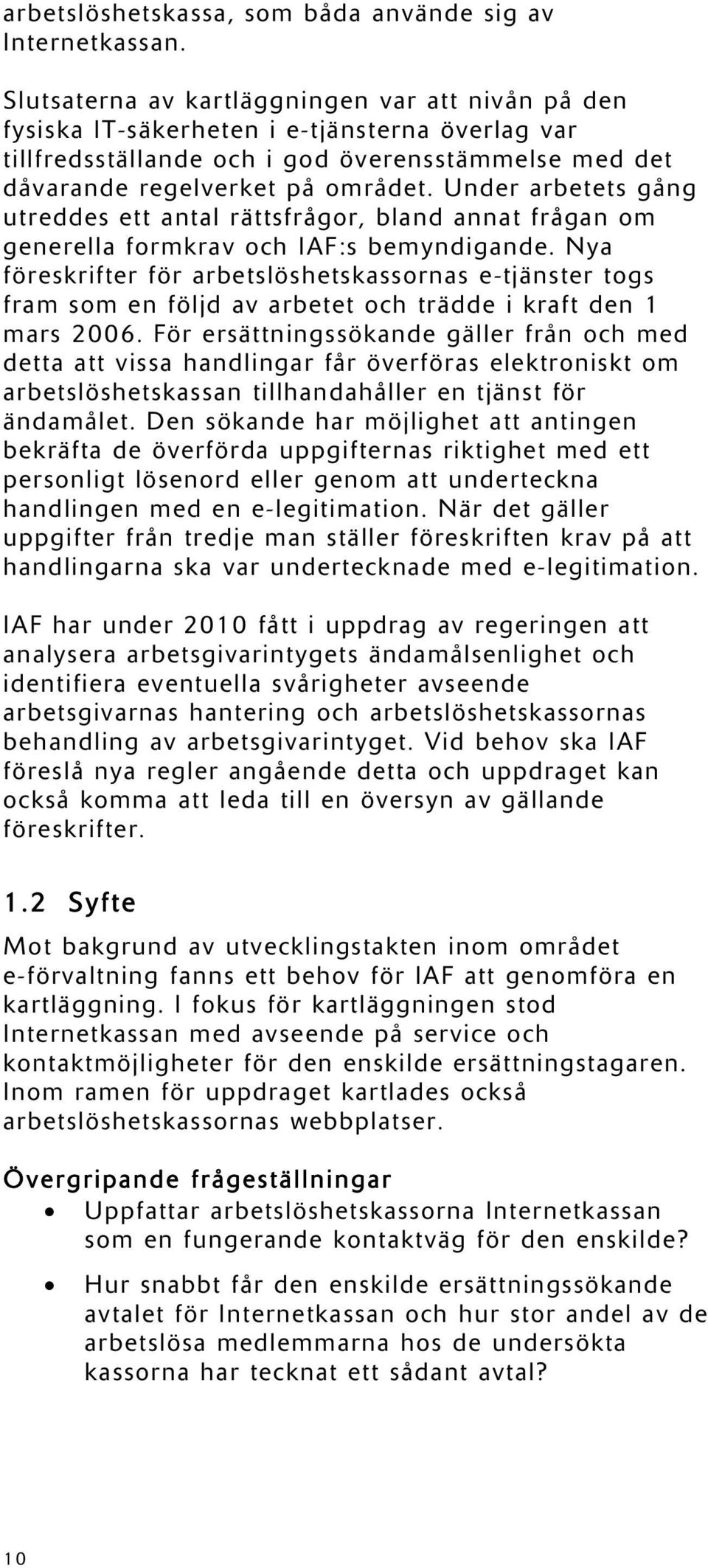 Under arbetets gång utreddes ett antal rättsfrågor, bland annat frågan om generella formkrav och IAF:s bemyndigande.