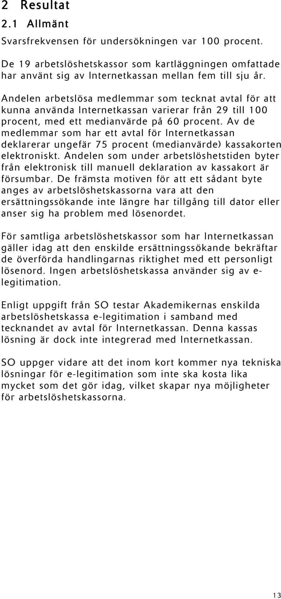 Av de medlemmar som har ett avtal för Internetkassan deklarerar ungefär 75 procent (medianvärde) kassakorten elektroniskt.