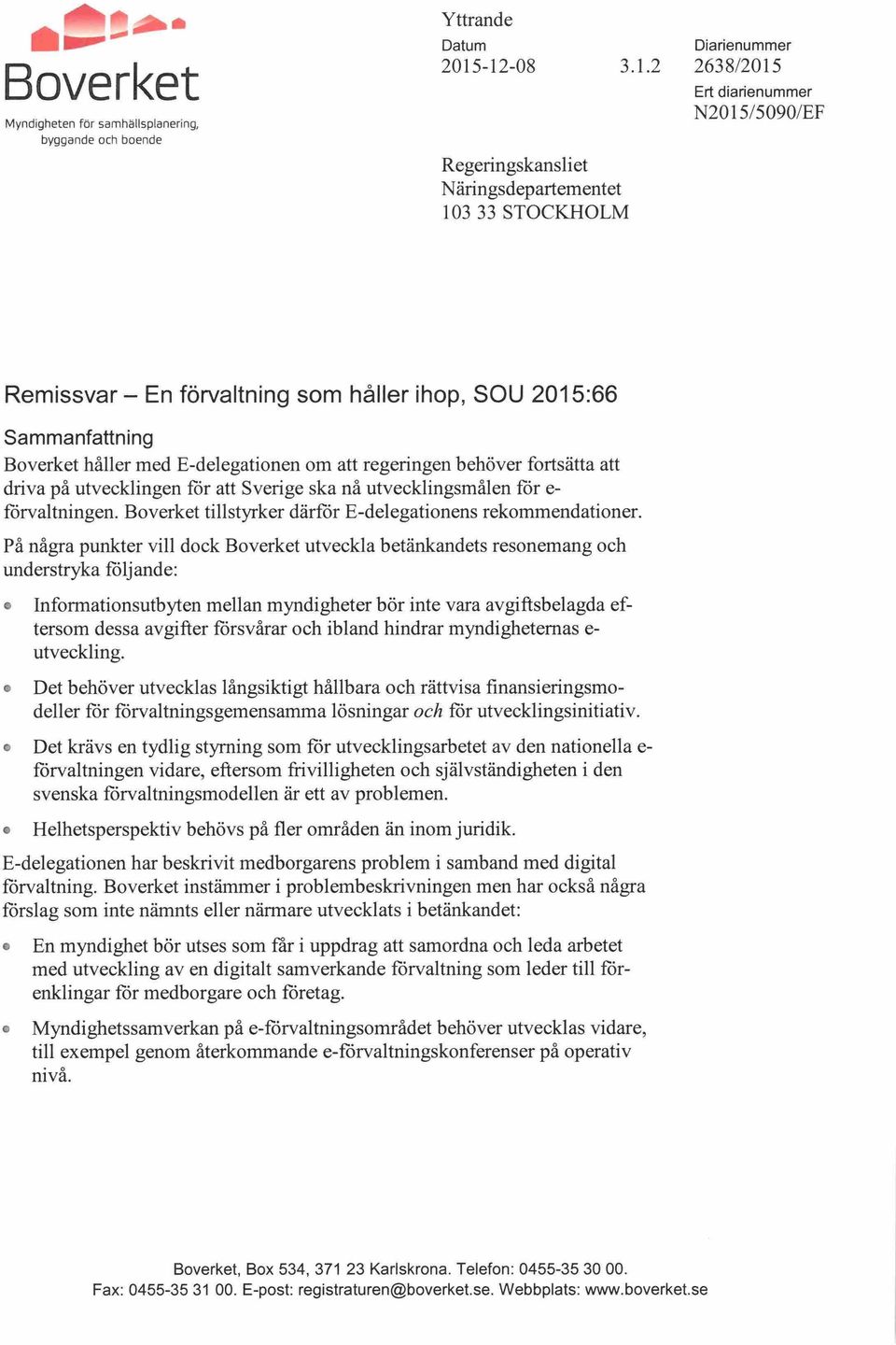 2 Regeringskansli et Näringsdepartementet 103 33 STOCKHOLM Diarienummer 2638/20lS Ert diarienummer N20lSIS090/EF Remissvar - En förvaltning som håller ihop, SOU 2015:66 Sammanfattning Boverket håller