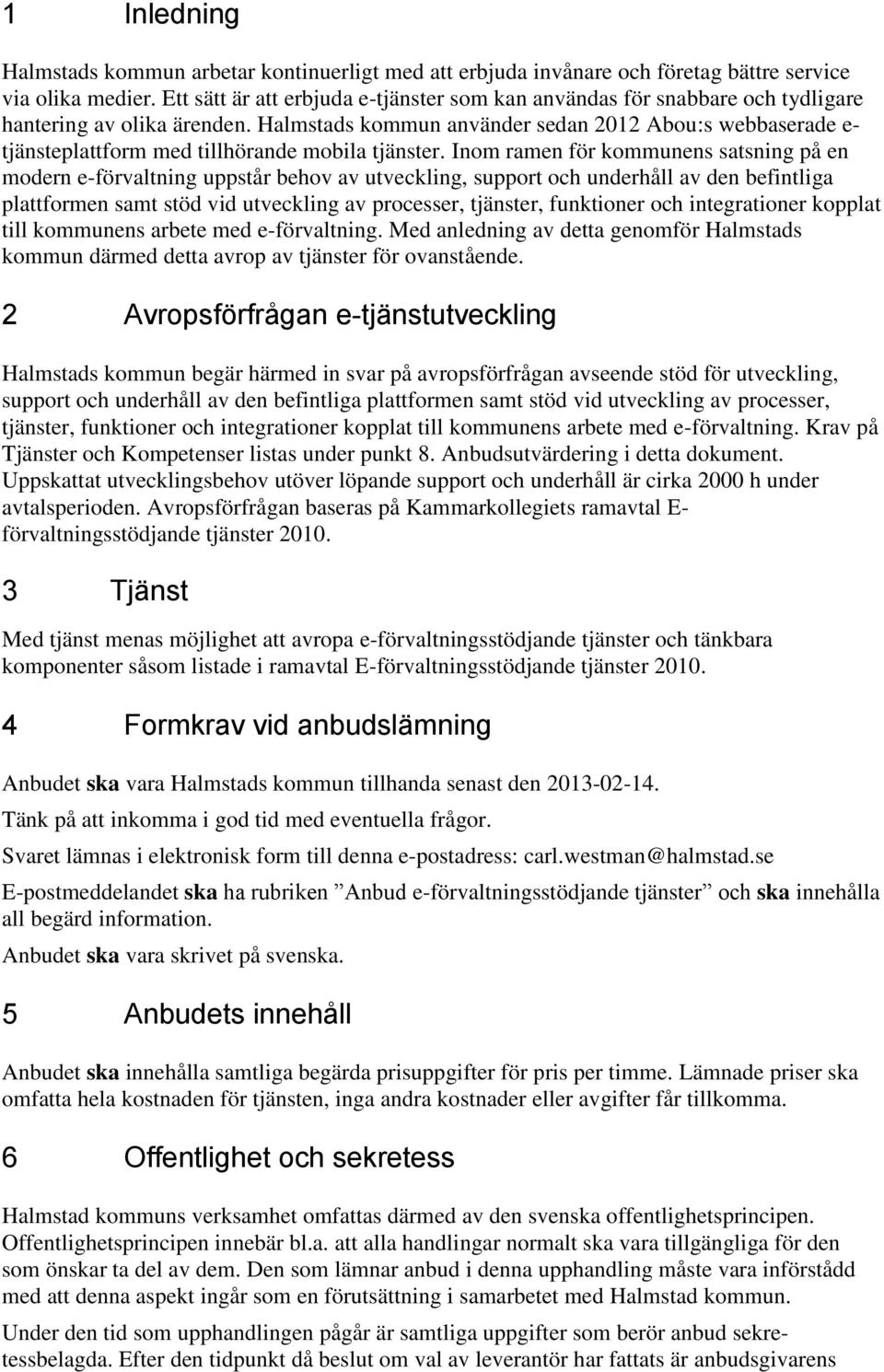 Halmstads kommun använder sedan 2012 Abou:s webbaserade e- tjänsteplattform med tillhörande mobila tjänster.