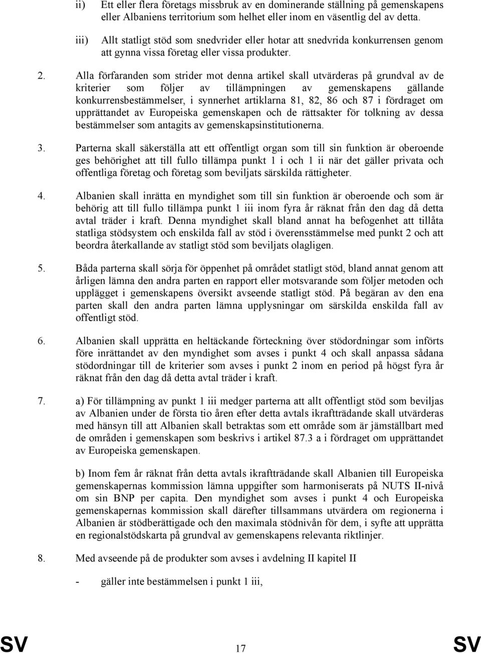 Alla förfaranden som strider mot denna artikel skall utvärderas på grundval av de kriterier som följer av tillämpningen av gemenskapens gällande konkurrensbestämmelser, i synnerhet artiklarna 81, 82,