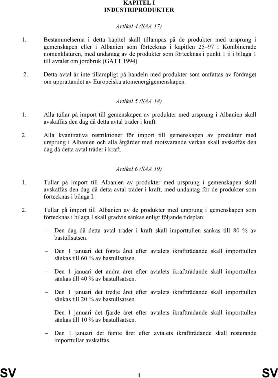 som förtecknas i punkt 1 ii i bilaga 1 till avtalet om jordbruk (GATT 1994). 2.