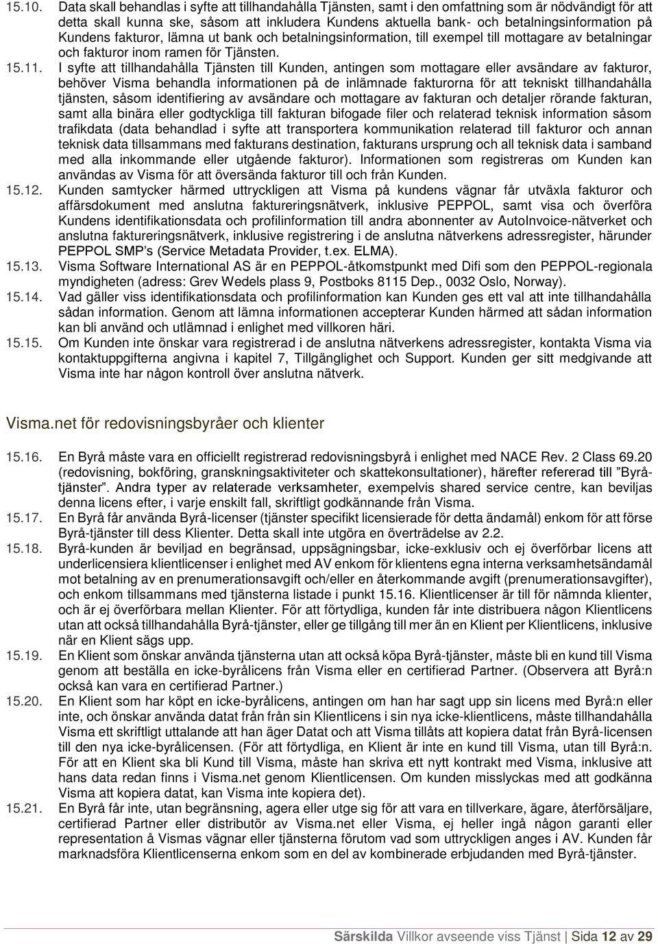 på Kundens fakturor, lämna ut bank och betalningsinformation, till exempel till mottagare av betalningar och fakturor inom ramen för Tjänsten. 15.11.