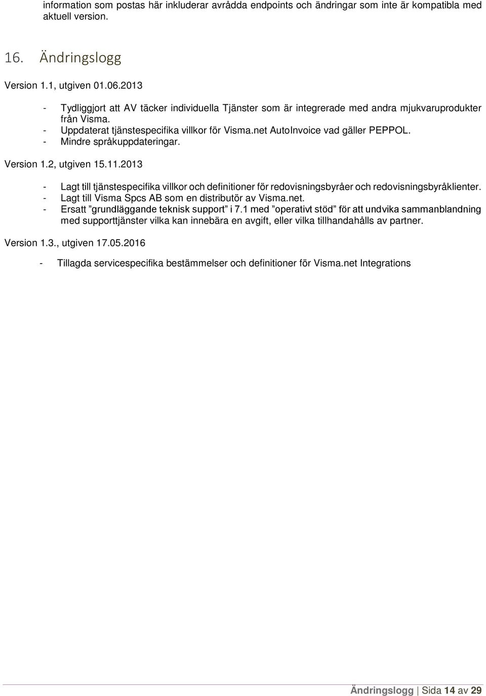 - Mindre språkuppdateringar. Version 1.2, utgiven 15.11.2013 - Lagt till tjänstespecifika villkor och definitioner för redovisningsbyråer och redovisningsbyråklienter.